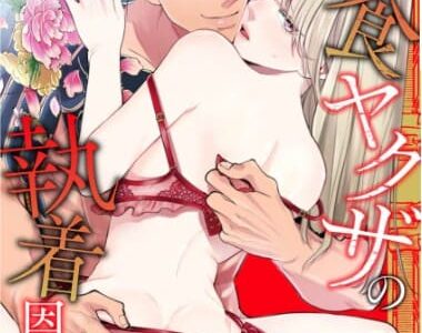 肉食ヤクザの執着恩返し ～お礼は激しすぎる快楽エッチと大きすぎる猛愛で～